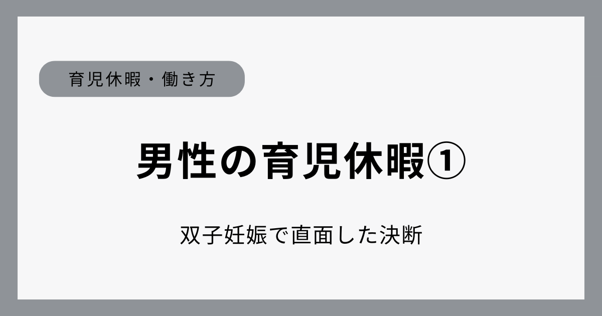 双子妊娠をきっかけに育児休暇を取るか悩んだ管理職パパの体験