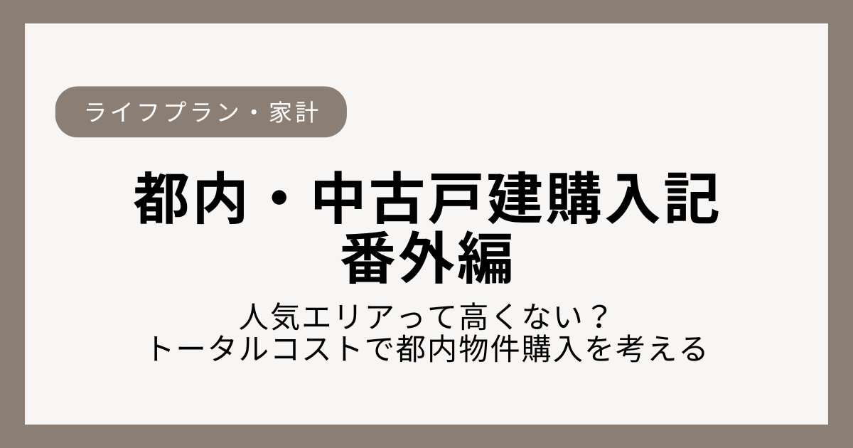 都内の人気エリアの物件は高い？トータルコストの考え方　都内・中古物件購入記の番外編　アイキャッチ