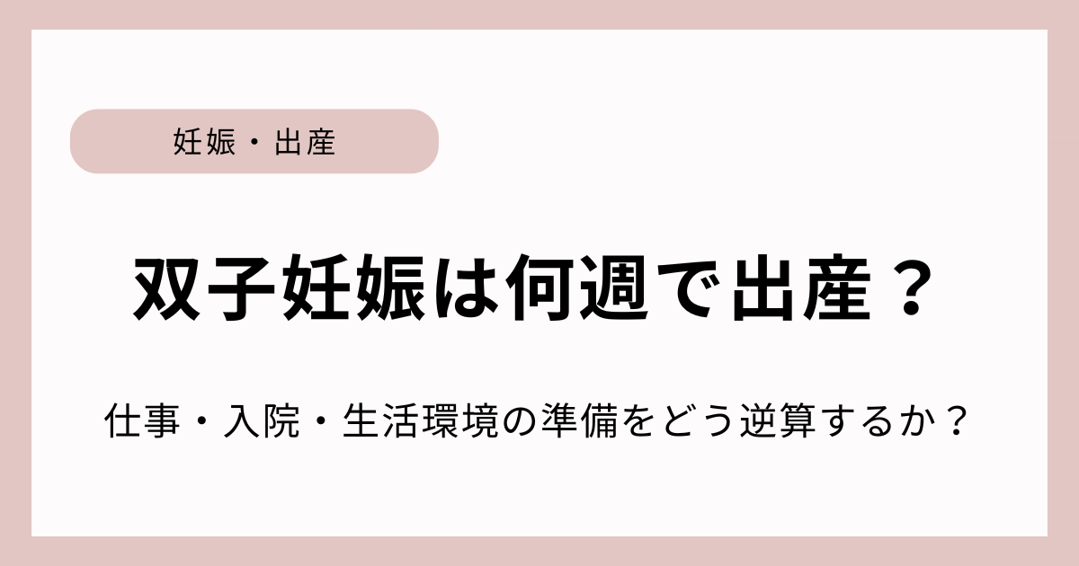 双子妊娠は何週で生まれるのかをもとに仕事・入院・生活環境の準備を逆算する考え方